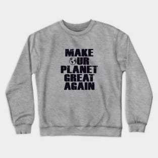 Make Our Planet Great Again Crewneck Sweatshirt